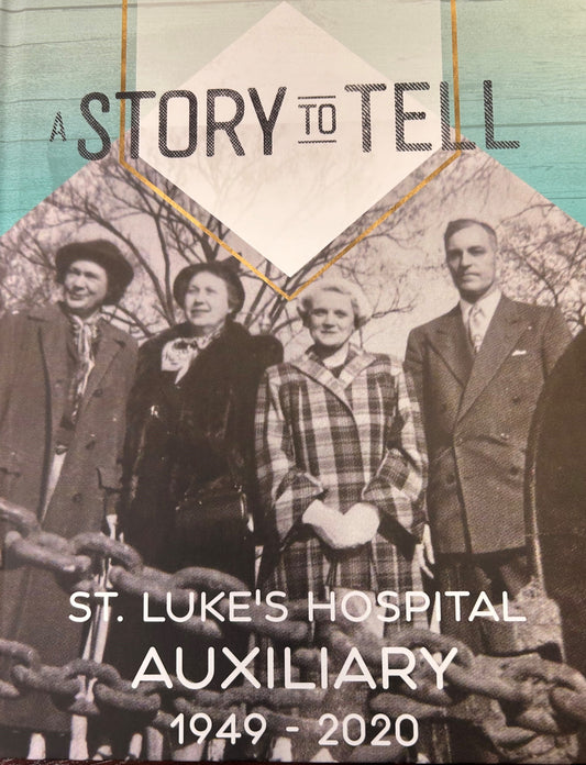 A Story to Tell - St. Luke's Hospital Auxiliary 1949-2020 by Linda Cnossen