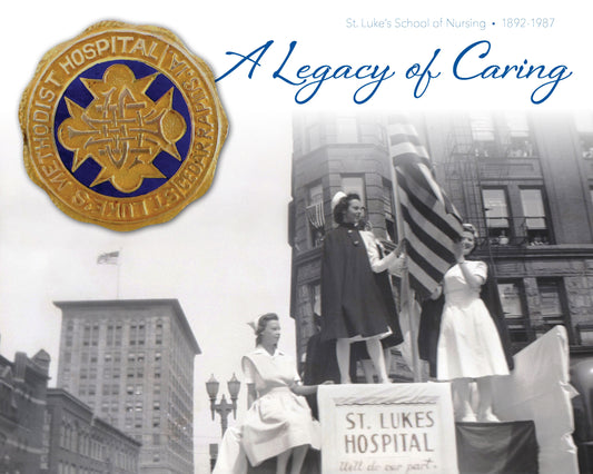 A Legacy of Caring - St. Luke's School of Nursing by St. Luke's Foundation